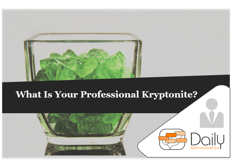 What is your professional Kryptonite?